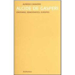 Alcide De Gasperi. Cristiano, Democratico, Europeo