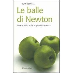 Le Balle Di Newton. Tutta La Verità Sulle Bugie Della Scienza Le Balle Di Newton. Tutta La Verità Sulle Bugie Della Scienza