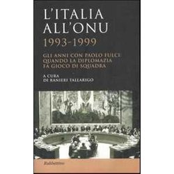 L'italia All'onu 1993-1999. Gli Anni Con Paolo Fulci: Quando La Diplomazia Fa Gioco Di Squadra L'italia All'onu 1993-1999. Gli Anni Con Paolo Fulci: Quando La Diplomazia Fa Gioco Di Squadra