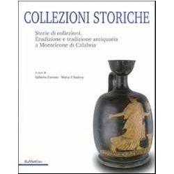 Collezioni Storiche. Storie Di Collezioni. Erudizione E Tradizione Antiquaria A Monteleone Di Calabria Collezioni Storiche. Storie Di Collezioni. Erudizione E Tradizione Antiquaria A Monteleone Di Calabria