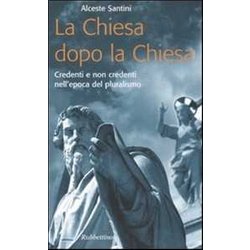 La Chiesa Dopo La Chiesa. Credenti E Non Credenti Nell'epoca Del Pluralismo La Chiesa Dopo La Chiesa. Credenti E Non Credenti Nell'epoca Del Pluralismo