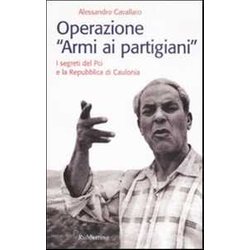Operazione «Armi Ai Partigiani». I Segreti Del Pci E La Repubblica Di Caulonia Operazione «Armi Ai Partigiani». I Segreti Del Pci E La Repubblica Di Caulonia