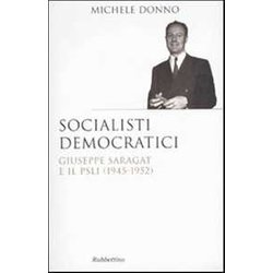 Socialisti Democratici. Giuseppe Saragat E Il Psli (1945-1952) Socialisti Democratici. Giuseppe Saragat E Il Psli (1945-1952)