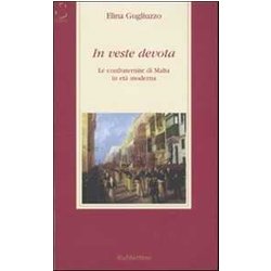 In Veste Devota. Le Confraternite Di Malta In Età Moderna In Veste Devota. Le Confraternite Di Malta In Età Moderna