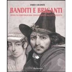 Banditi E Briganti. Rivolta Continua Dal Cinquecento All'ottocento Banditi E Briganti. Rivolta Continua Dal Cinquecento All'ottocento
