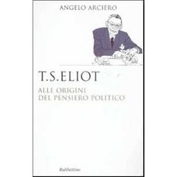 T. S. Eliot. Alle Origini Del Pensiero Politico T. S. Eliot. Alle Origini Del Pensiero Politico