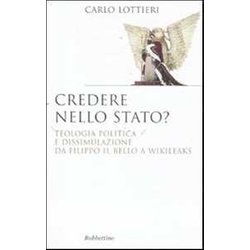 Credere Nello Stato? Teologia Politica E Dissimulazione Da Filippo Il Bello A Wikileaks Credere Nello Stato? Teologia Politica E Dissimulazione Da Filippo Il Bello A Wikileaks