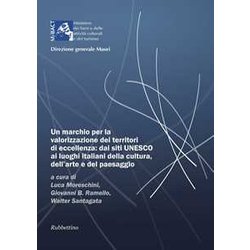 Un Marchio Per La Valorizzazione Dei Territori Di Eccellenza: Dai Siti Unesco, Ai Luoghi Italiani Della Cultura Dell'arte E Del Paesaggio Un Marchio Per La Valorizzazione Dei Territori Di Eccellenza: Dai Siti Unesco, Ai Luoghi Italiani Della Cultura Dell'arte E Del Paesaggio