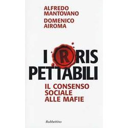 I(R)Rispettabili. Il Consenso Sociale Alle Mafie I(R)Rispettabili. Il Consenso Sociale Alle Mafie