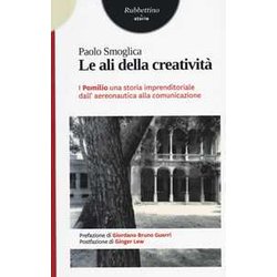 Le Ali Della Creatività . I Pomilio: Una Storia Imprenditoriale Dall'aereonautica Alla Comunicazione Le Ali Della Creatività . I Pomilio: Una Storia Imprenditoriale Dall'aereonautica Alla Comunicazione