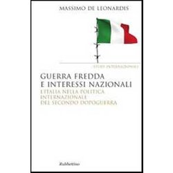 Guerra Fredda E Interessi Nazionali. L'italia Nella Politica Internazionale Del Secondo Dopoguerra Guerra Fredda E Interessi Nazionali. L'italia Nella Politica Internazionale Del Secondo Dopoguerra