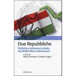 Due Repubbliche. Politiche E Istituzioni In Italia Dal Delitto Moro E Berlusconi Due Repubbliche. Politiche E Istituzioni In Italia Dal Delitto Moro E Berlusconi