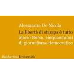 La Libertà Di Stampa è Tutto. Mario Borsa, Cinquant'anni Di Giornalismo Democratico