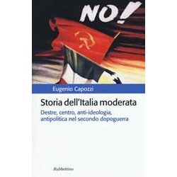 Storia Dell'italia Moderata. Destre, Centro, Anti-Ideologia, Antipolitica Nel Secondo Dopoguerra Storia Dell'italia Moderata. Destre, Centro, Anti-Ideologia, Antipolitica Nel Secondo Dopoguerra