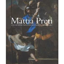 Mattia Preti. Un Giovane Nella Roma Dopo Caravaggio. Ediz. Illustrata Mattia Preti. Un Giovane Nella Roma Dopo Caravaggio. Ediz. Illustrata