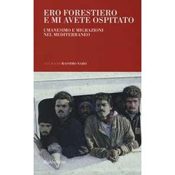 Ero Forestiero E Mi Avete Ospitato. Umanesimo E Migrazioni Nel Mediterraneo Ero Forestiero E Mi Avete Ospitato. Umanesimo E Migrazioni Nel Mediterraneo