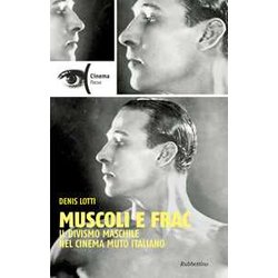 Muscoli E Frac. Il Divismo Maschile Nel Cinema Muto Italiano (1910-1929) Muscoli E Frac. Il Divismo Maschile Nel Cinema Muto Italiano (1910-1929)