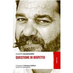 Questione Di Rispetto. L'impresa Di Gaetano Saffioti Contro La 'Ndrangheta Questione Di Rispetto. L'impresa Di Gaetano Saffioti Contro La 'Ndrangheta