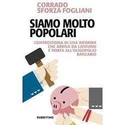 Siamo Molto Popolari. Controstoria Di Una Riforma Che Arriva Da Lontano E Porta All'oligopolio Bancario