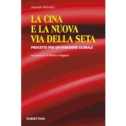 La Cina E La Nuova Via Della Seta. Progetto Per Un'invasione Globale La Cina E La Nuova Via Della Seta. Progetto Per Un'invasione Globale