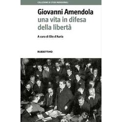 Giovanni Amendola. Una Vita In Difesa Della Libertà Giovanni Amendola. Una Vita In Difesa Della LibertÃ