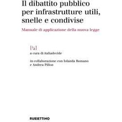 Il Dibattito Pubblico Per Infrastrutture Utili, Snelle E Condivise. Manuale Di Applicazione Della Nuova Legge Il Dibattito Pubblico Per Infrastrutture Utili, Snelle E Condivise. Manuale Di Applicazione Della Nuova Legge