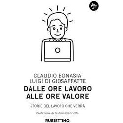 Dalle Ore Lavoro Alle Ore Valore. Storie Del Lavoro Che Verrà Dalle Ore Lavoro Alle Ore Valore. Storie Del Lavoro Che VerrÃ
