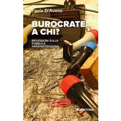 Burocrate A Chi? Riflessioni Sulla Pubblica Amministrazione Burocrate A Chi? Riflessioni Sulla Pubblica Amministrazione