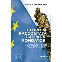 L'europa Raccontata Dai Padri Fondatori. Un Viaggio Nel Tempo Per Conoscere I Pionieri Dell'unione Europea L'europa Raccontata Dai Padri Fondatori. Un Viaggio Nel Tempo Per Conoscere I Pionieri Dell'unione Europea
