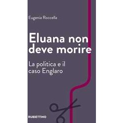 Eluana Non Deve Morire. La Politica E Il Caso Englaro