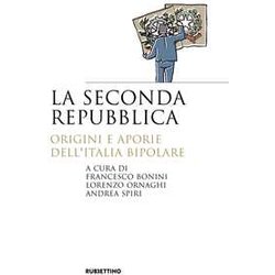 La Seconda Repubblica. Origini E Aporie Dell’Italia Bipolare La Seconda Repubblica. Origini E Aporie Dell’Italia Bipolare
