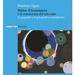 Matteo D'acquasparta E La Conoscenza Del Non-Ente. La Quaestio E Le Prospettive Metafisiche Matteo D'acquasparta E La Conoscenza Del Non-Ente. La Quaestio E Le Prospettive Metafisiche
