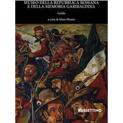Museo Della Repubblica Romana E Della Memoria Garibaldina. Guida