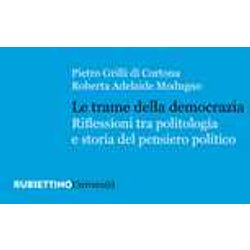 Le Trame Della Democrazia. Riflessioni Tra Politologia E Storia Del Pensiero Politico Le Trame Della Democrazia. Riflessioni Tra Politologia E Storia Del Pensiero Politico
