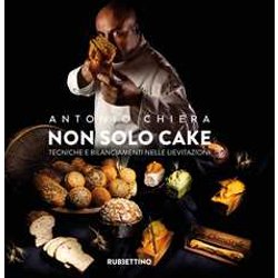 Non Solo Cake. Tecniche E Bilanciamenti Nelle Lievitazioni Non Solo Cake. Tecniche E Bilanciamenti Nelle Lievitazioni