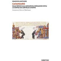 Catanzaro. Dalle Origini Alla Monarchia Normanno-Sveva. La Contea Dai Loritello Ai Ruffo Catanzaro. Dalle Origini Alla Monarchia Normanno-Sveva. La Contea Dai Loritello Ai Ruffo
