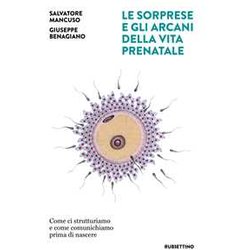 Le Sorprese E Gli Arcani Della Vita Prenatale. Come Ci Strutturiamo E Come Comunichiamo Prima Di Nascere Le Sorprese E Gli Arcani Della Vita Prenatale. Come Ci Strutturiamo E Come Comunichiamo Prima Di Nascere