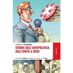 Storia Dell'antipolitica Dall'unità A Oggi. Perché Gli Italiani Considerano I Politici Una Casta Storia Dell'antipolitica Dall'unità A Oggi. Perché Gli Italiani Considerano I Politici Una Casta