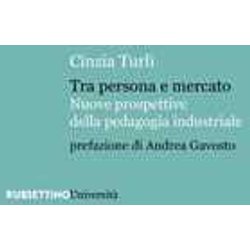 Tra Persona E Mercato. Nuove Prospettive Della Pedagogia Industriale Tra Persona E Mercato. Nuove Prospettive Della Pedagogia Industriale