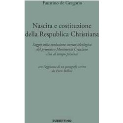 Nascita E Costituzione Della Respublica Christiana. Saggio Sulla Evoluzione Storico-Ideologica Del Primitivo Movimento Cristiano Sino Al Tempo Presente