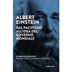Albert Einstein. Dal Pacifismo All'idea Del Governo Mondiale Albert Einstein. Dal Pacifismo All'idea Del Governo Mondiale