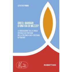 Greci, Barbari O Una Via Di Mezzo? La Discussione Sulla Lingua Speciale Dei Cristiani Nella Polemica Anti-Cristiana Di Porfirio Greci, Barbari O Una Via Di Mezzo? La Discussione Sulla Lingua Speciale Dei Cristiani Nella Polemica Anti-Cristiana Di Porfirio