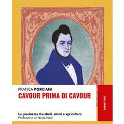 Cavour Prima Di Cavour. La Giovinezza Fra Studi, Amori E Agricoltura Cavour Prima Di Cavour. La Giovinezza Fra Studi, Amori E Agricoltura