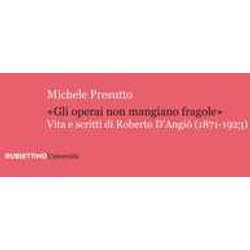 «Gli Operai Non Mangiano Fragole». Vita E Scritti Di Roberto D’Angiò (1871-1923) «Gli Operai Non Mangiano Fragole». Vita E Scritti Di Roberto D’Angiò (1871-1923)