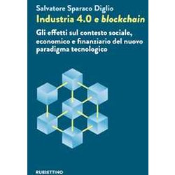Industria 4.0 E Blockchain. Gli Effetti Sul Contesto Sociale, Economico E Finanziario Del Nuovo Paradigma Tecnologico