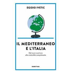 Il Mediterraneo E L' Italia. Dal Mare Nostrum Alla Centralità Comprimaria Il Mediterraneo E L' Italia. Dal Mare Nostrum Alla Centralità Comprimaria