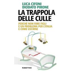 La Trappola Delle Culle. Perché Non Fare Figli è Un Problema Per L'italia E Come Uscirne