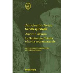 Scritti Spirituali. Amore E Silenzio. La Santissima Trinità E La Vita Soprannaturale Scritti Spirituali. Amore E Silenzio. La Santissima Trinità E La Vita Soprannaturale