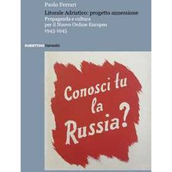 Litorale Adriatico: Progetto Annessione. Propaganda E Cultura Per Il Nuovo Ordine Europeo, 1943-1945 Litorale Adriatico: Progetto Annessione. Propaganda E Cultura Per Il Nuovo Ordine Europeo, 1943-1945