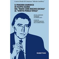 Il Pensiero Giuridico Di Filippo Sgubbi Dal «Reato Come Rischio Sociale» Al «Diritto Penale Totale». Atti Del Convegno (Catanzaro 29 Gennaio 2021) Il Pensiero Giuridico Di Filippo Sgubbi Dal «Reato Come Rischio Sociale» Al «Diritto Penale Totale». Atti Del Convegno (Catanzaro 29 Gennaio 2021)